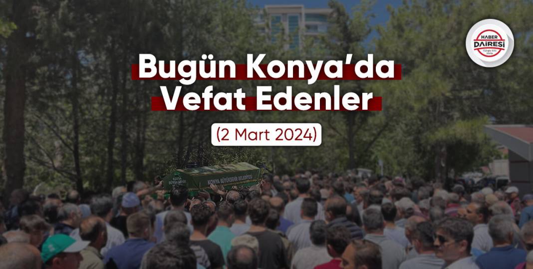 Bugün Konya’da vefat edenler (2 Mart 2024) 1