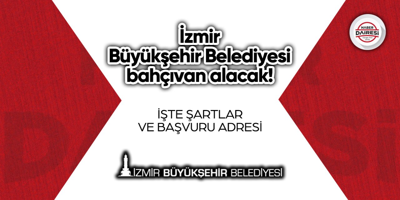 İzmir Büyükşehir Belediyesi bahçıvan alacak! İşte şartlar