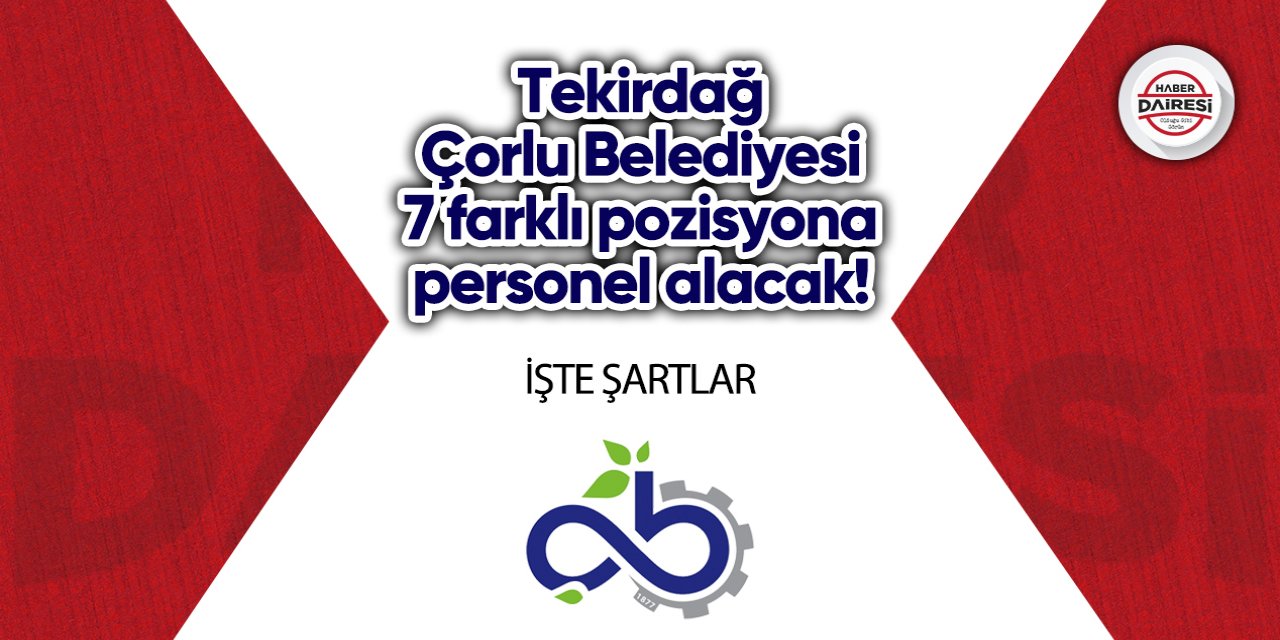 Tekirdağ Çorlu Belediyesi 7 farklı pozisyona personel alacak!