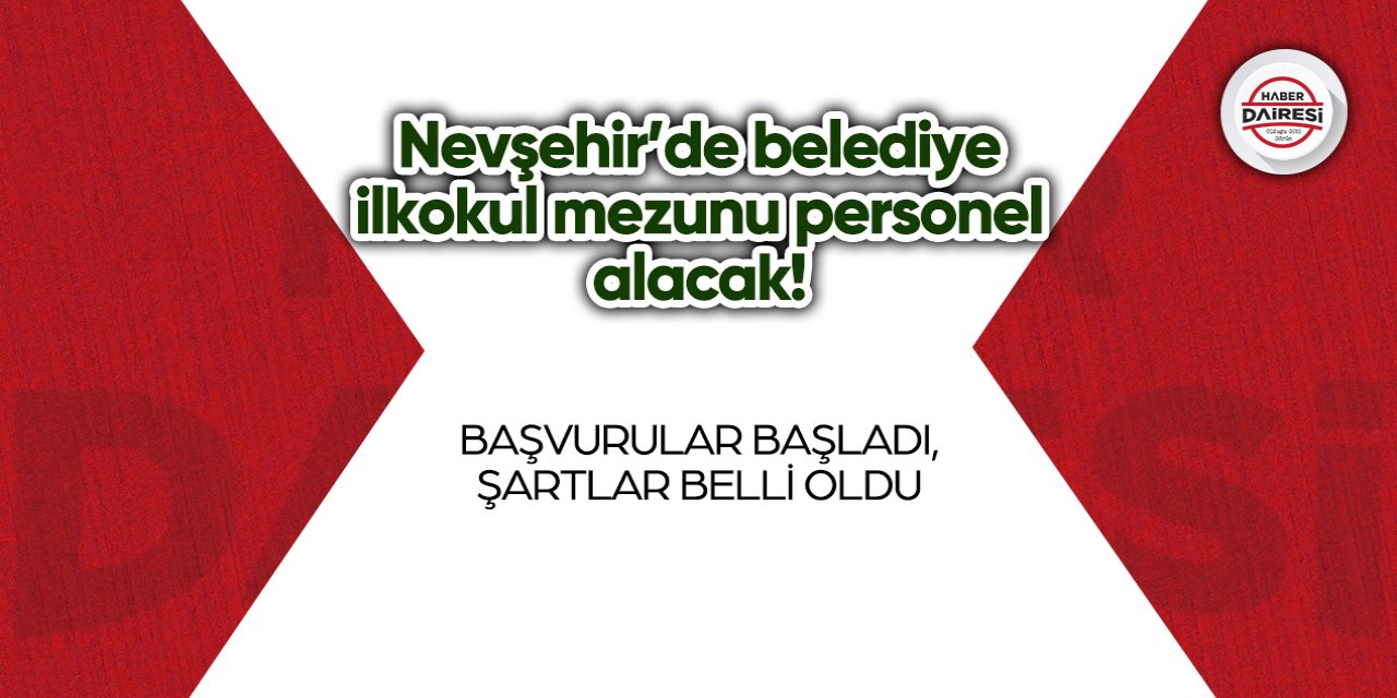 Nevşehir’de belediye ilkokul mezunu personel alacak! Şartlar belli oldu