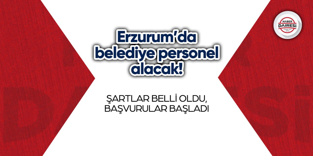 Erzurum’da belediye personel alacak! Şartlar belli oldu, başvurular başladı