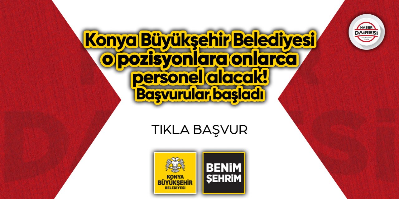 Konya Büyükşehir o pozisyonlara onlarca personel alacak! Başvurular başladı