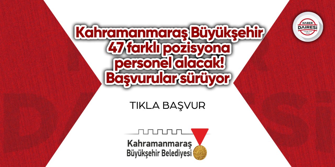 Kahramanmaraş Büyükşehir Belediyesi 47 farklı pozisyona personel alacak! TIKLA BAŞVUR