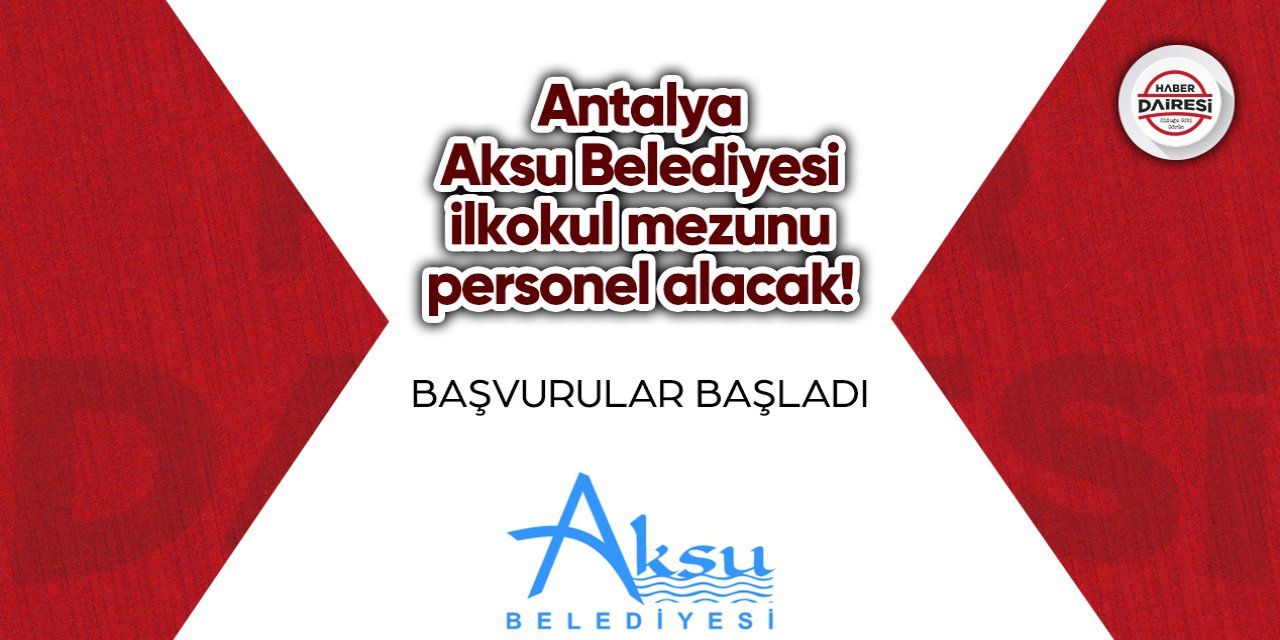 Antalya Aksu Belediyesi ilkokul mezunu personel alacak! Başvurular başladı