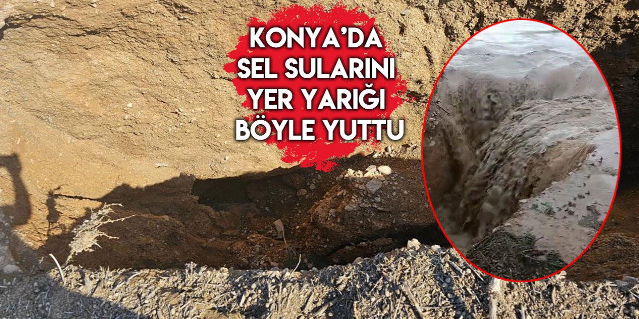 Bol yağış alan Konya’dan korkutan görüntü