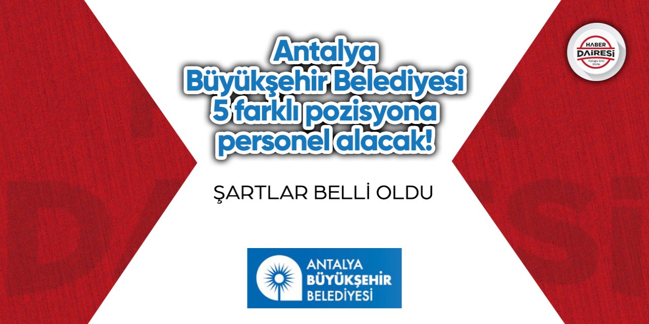 Antalya Büyükşehir Belediyesi 5 farklı pozisyona personel alacak!