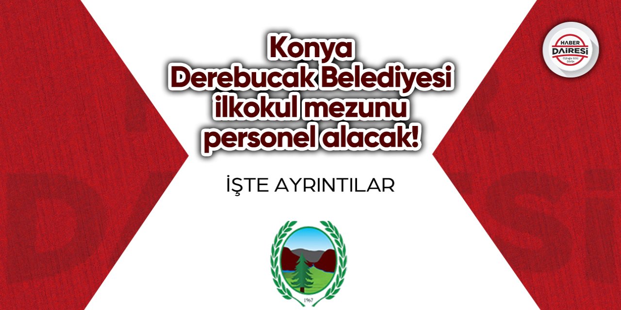 Konya Derebucak Belediyesi ilkokul mezunu personel alacak!