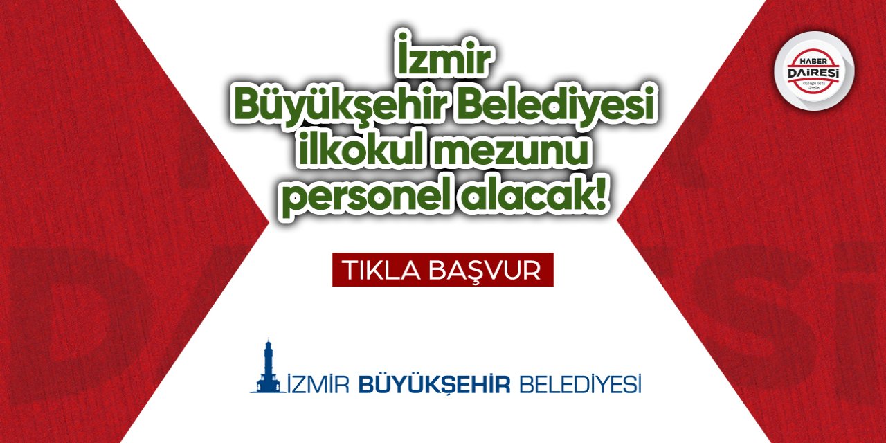 İzmir Büyükşehir Belediyesi ilkokul mezunu personel alacak! TIKLA BAŞVUR