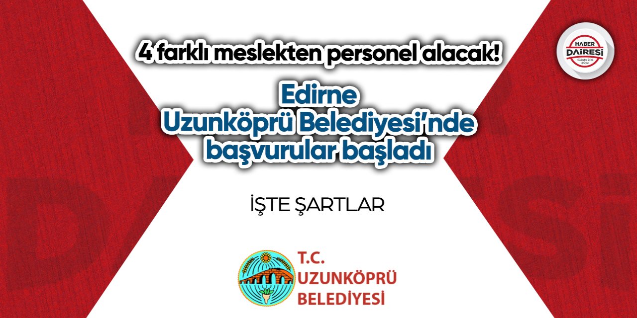 4 farklı meslekten personel alacak! Edirne Uzunköprü Belediyesi’nde başvurular başladı