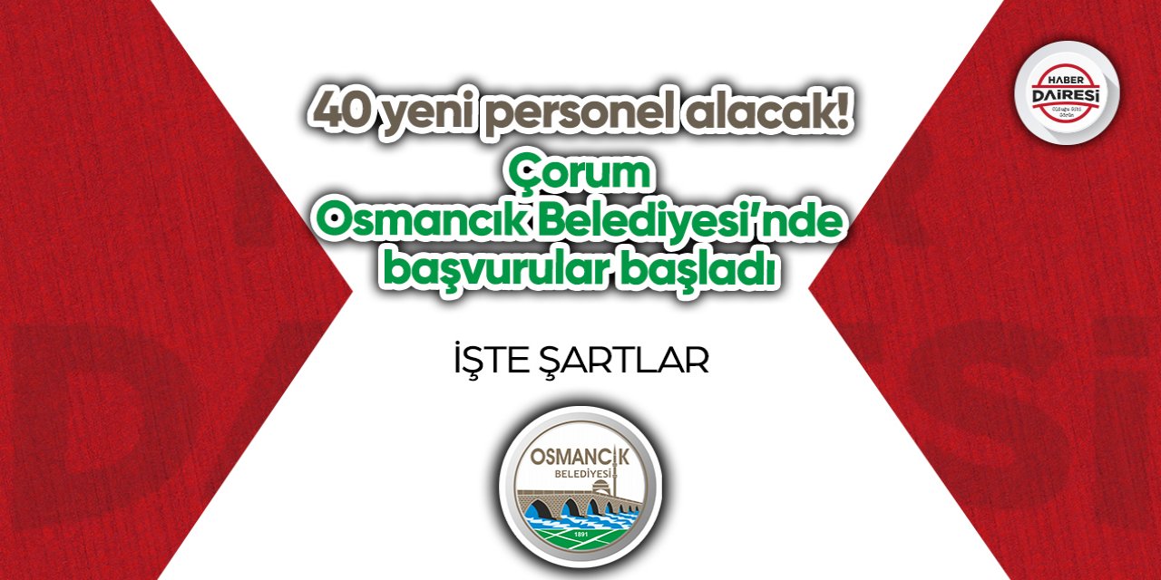 40 yeni personel alacak! Çorum Osmancık Belediyesi’nde başvurular başladı