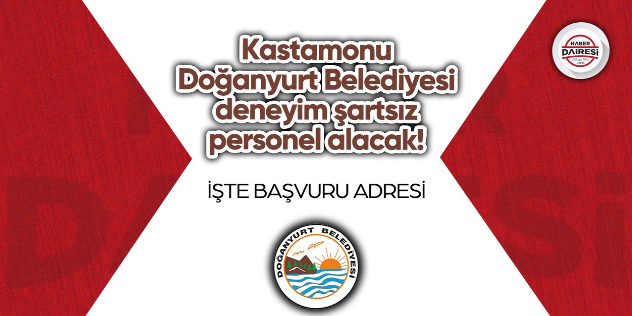 Kastamonu Doğanyurt Belediyesi deneyim şartsız personel alacak!