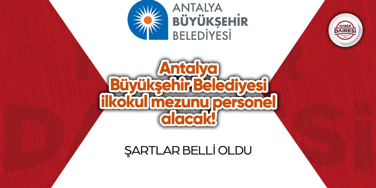 Antalya Büyükşehir Belediyesi ilkokul mezunu personel alacak! Başvurular başladı