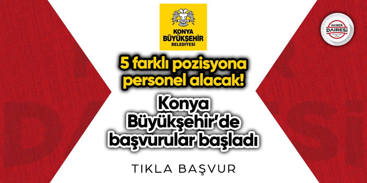 5 farklı pozisyona personel alacak! Konya Büyükşehir’de başvurular başladı