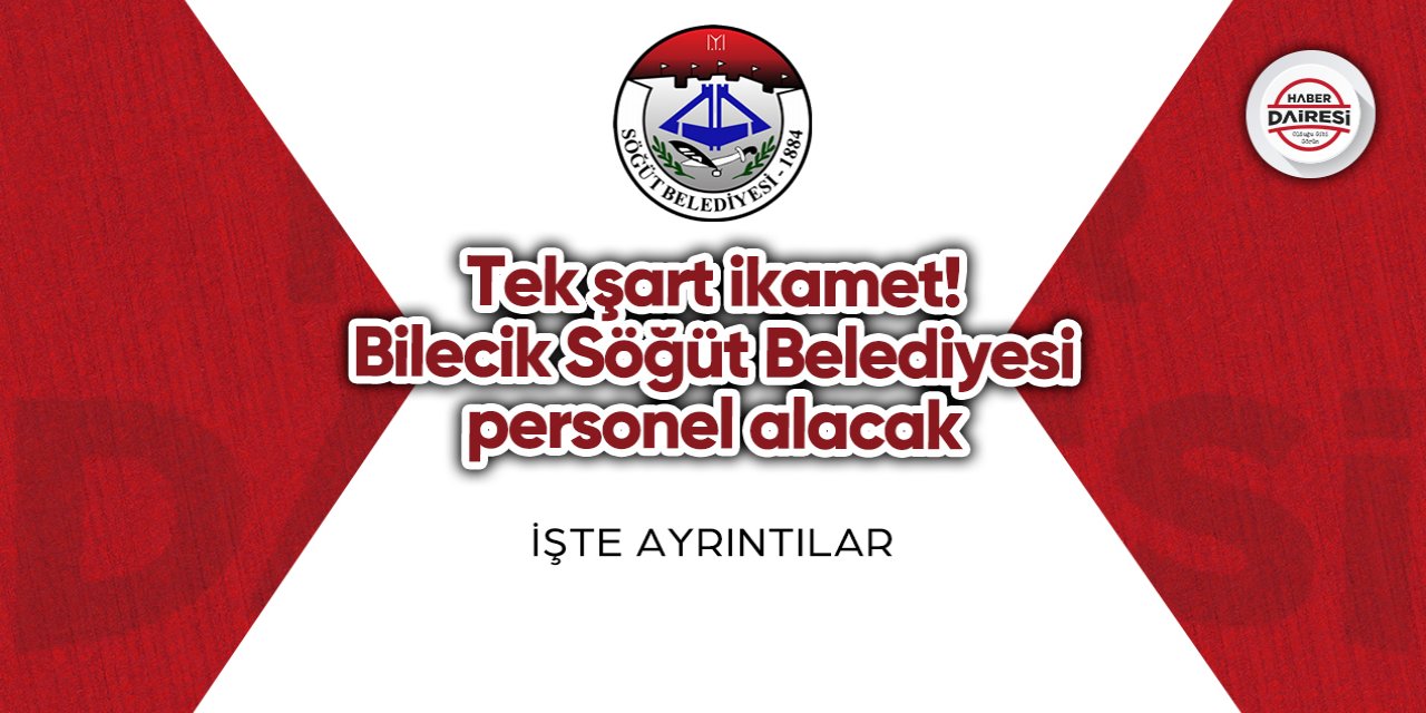 Tek şart ikamet! Bilecik Söğüt Belediyesi personel alacak