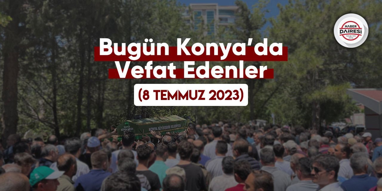 Bugün Konya’da vefat edenler (8 Temmuz 2023)