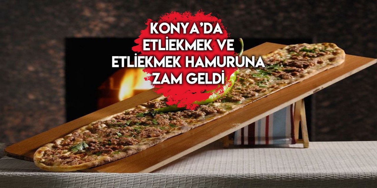 Konya’da etliekmek ve hamuru zamlandı! İşte yeni fiyatlar