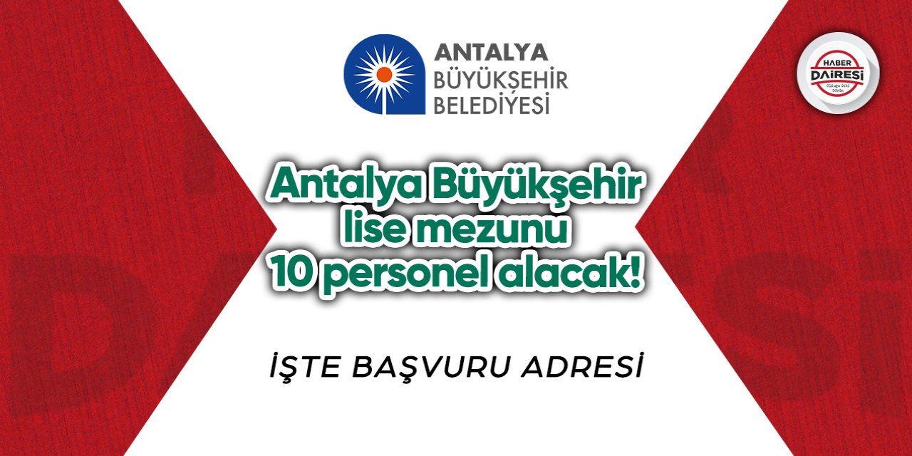 Antalya Büyükşehir lise mezunu 10 personel alacak! Başvurular başladı