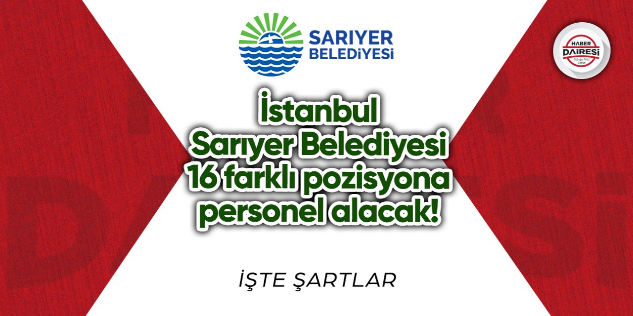 İstanbul Sarıyer Belediyesi 16 farklı pozisyona personel alacak!