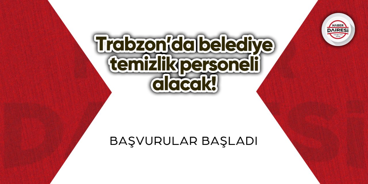 Trabzon’da belediye temizlik personeli alacak! İşte şartlar