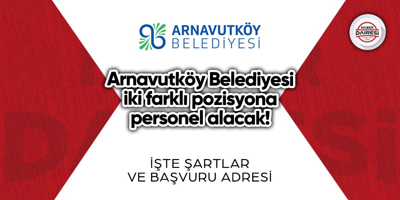 Arnavutköy Belediyesi iki farklı pozisyona personel alacak! İşte şartlar