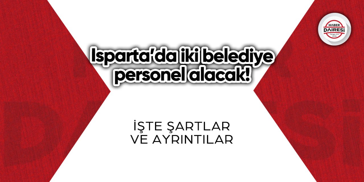 Isparta’da iki belediye personel alacak! İşte şartlar ve ayrıntılar