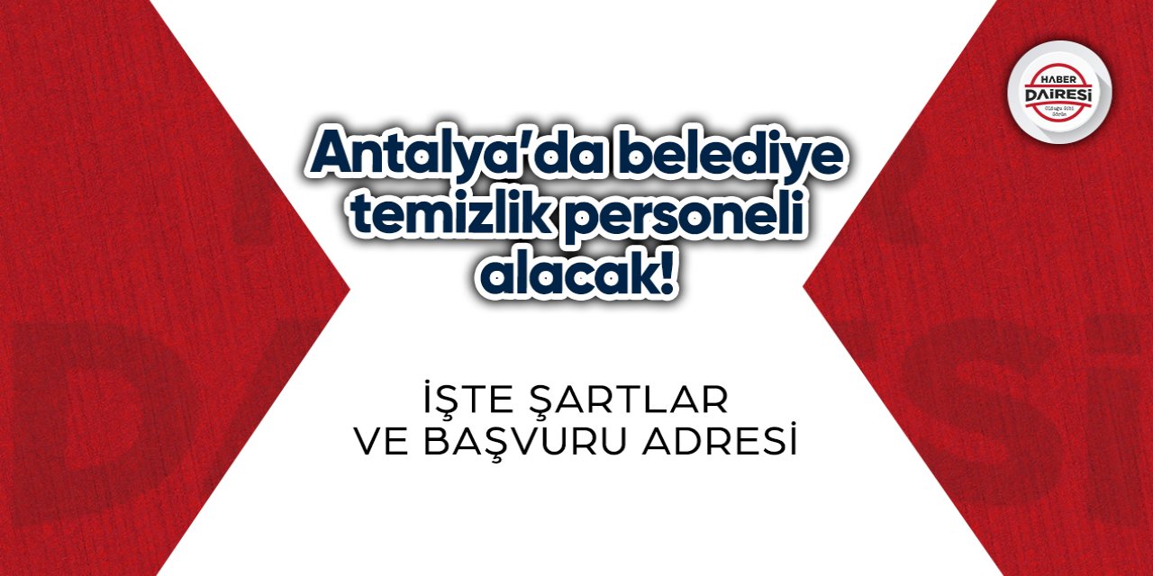 Antalya’da belediye temizlik personeli alacak! İşte şartlar