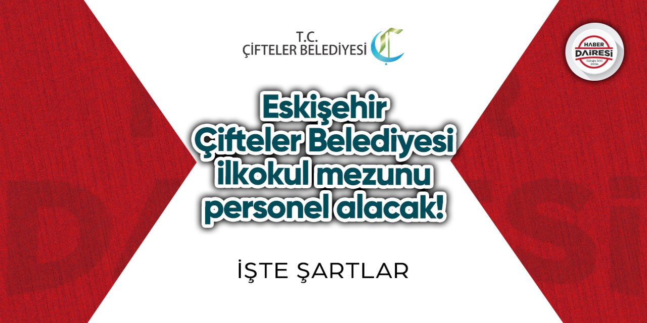 Eskişehir Çifteler Belediyesi ilkokul mezunu personel alacak!