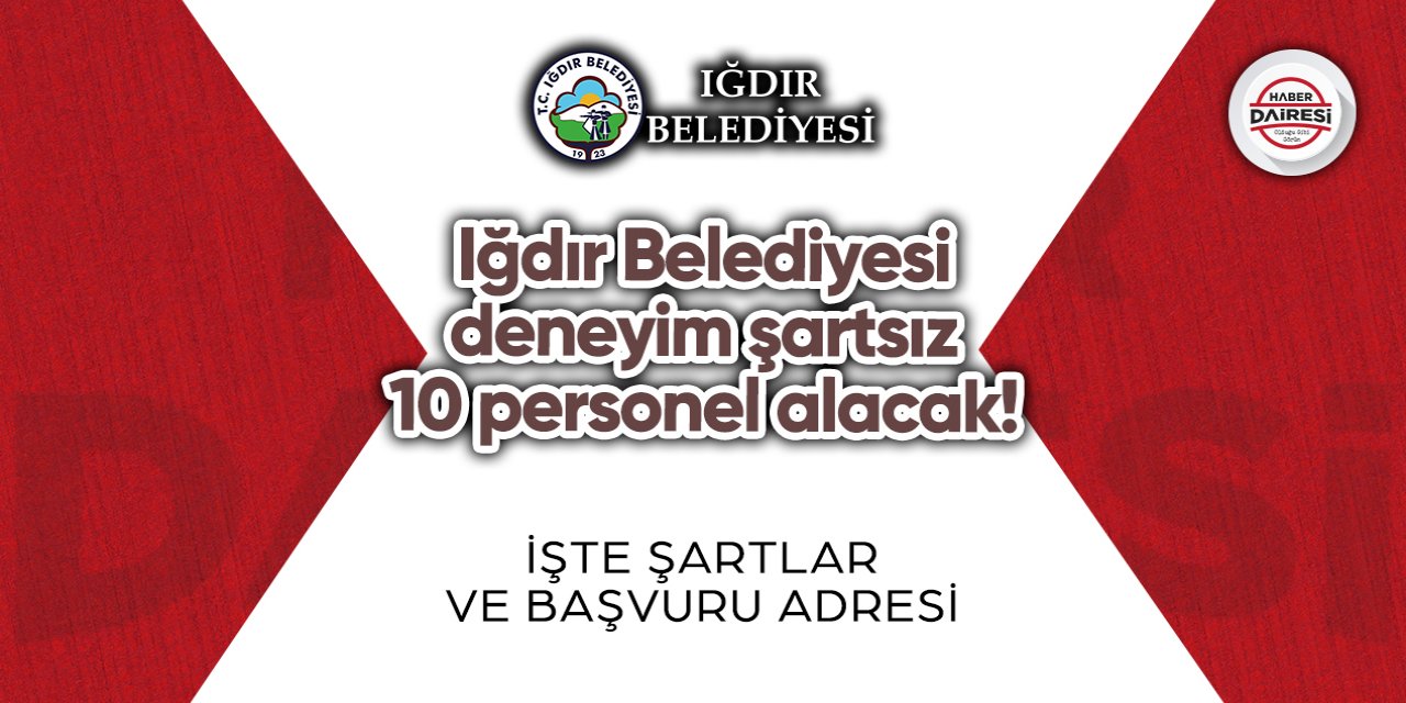 Iğdır Belediyesi deneyim şartsız 10 personel alacak! İşte şartlar