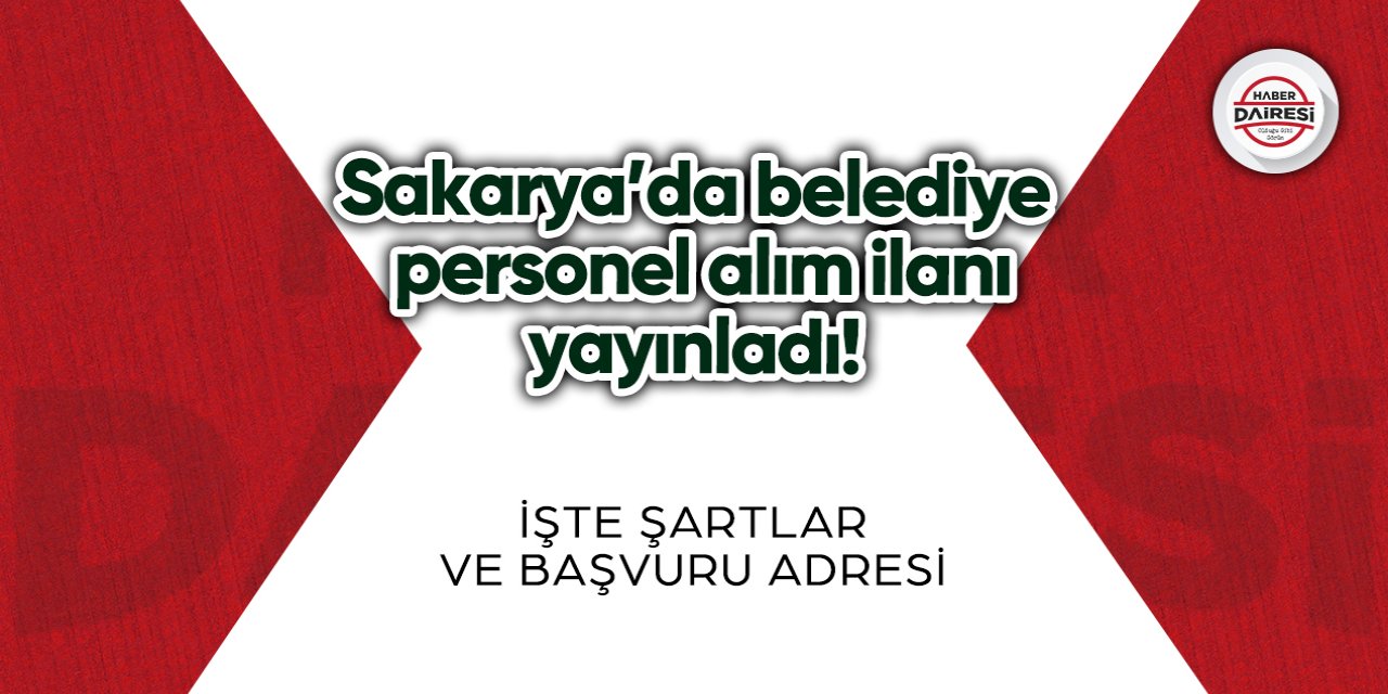 Sakarya’da belediye personel alım ilanı yayınladı! İşte şartlar