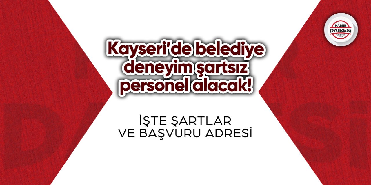 Kayseri’de belediye deneyim şartsız personel alacak! İşte ayrıntılar