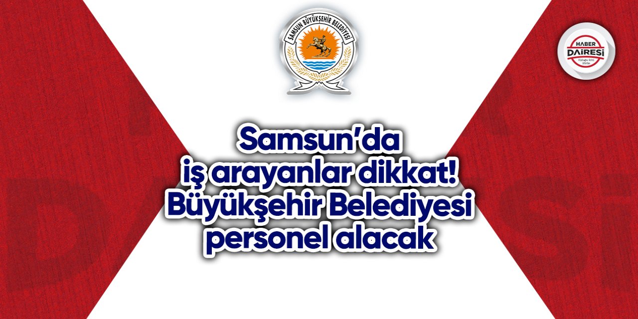 Samsun’da iş arayanlar dikkat! Büyükşehir Belediyesi personel alacak