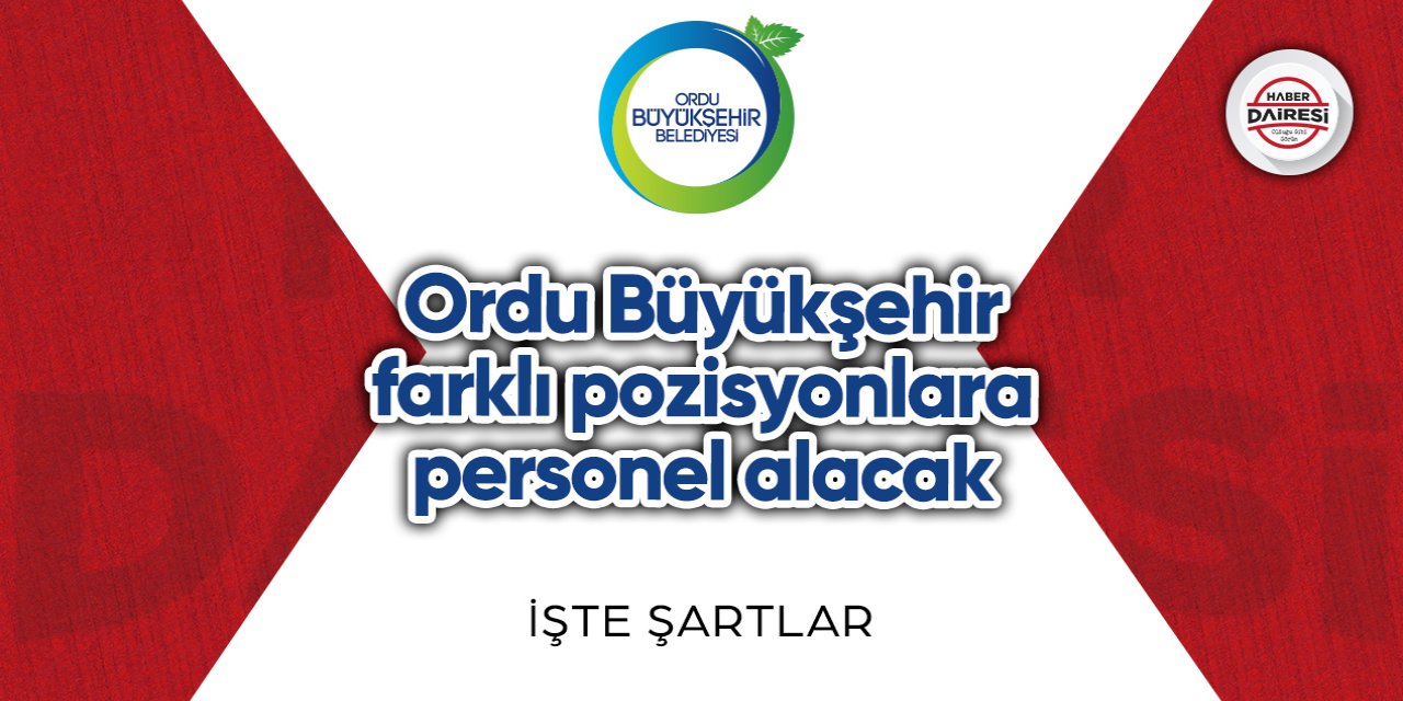 Ordu Büyükşehir farklı pozisyonlara personel alacak! İşte şartlar