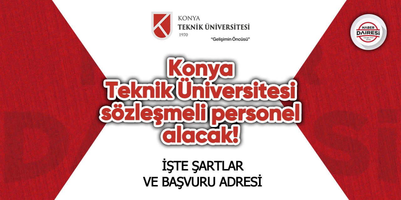 Konya Teknik Üniversitesi’nden sözleşmeli personel alım ilanı! İşte şartlar