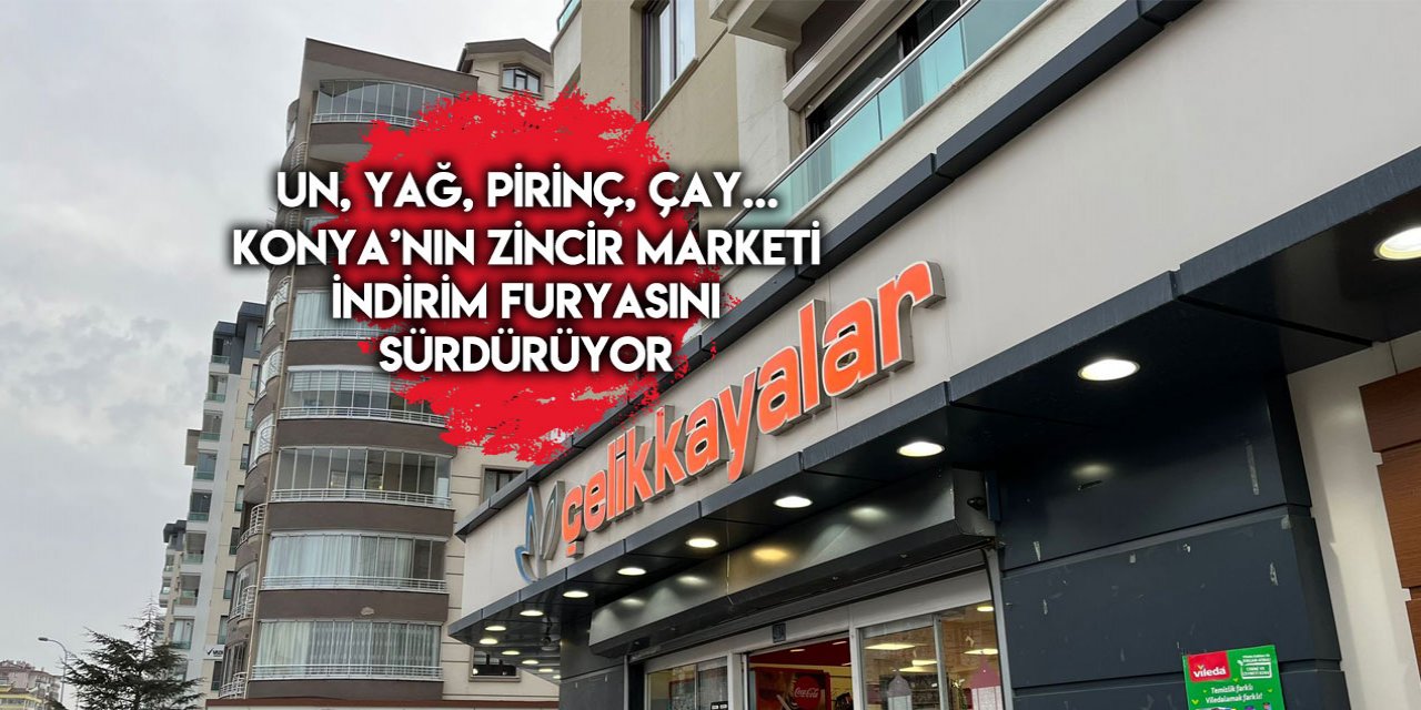 Konya Çelikkayalar Market haftanın indirimlerini açıkladı