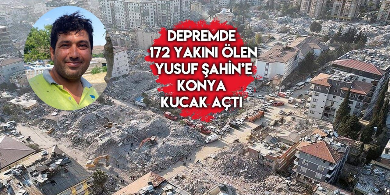 Asrın felaketinde 172 yakınını kaybetti, Konya ona yuva oldu