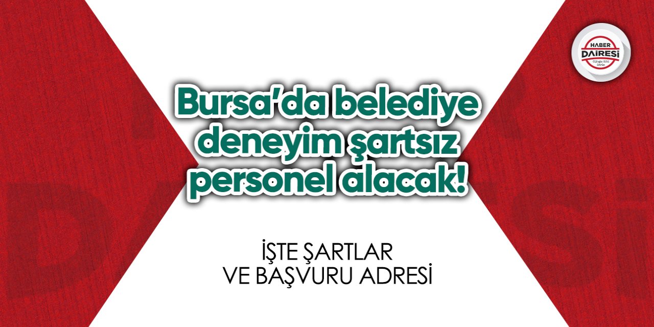 Bursa’da belediye deneyim şartsız personel alacak! İşte başvuru adresi