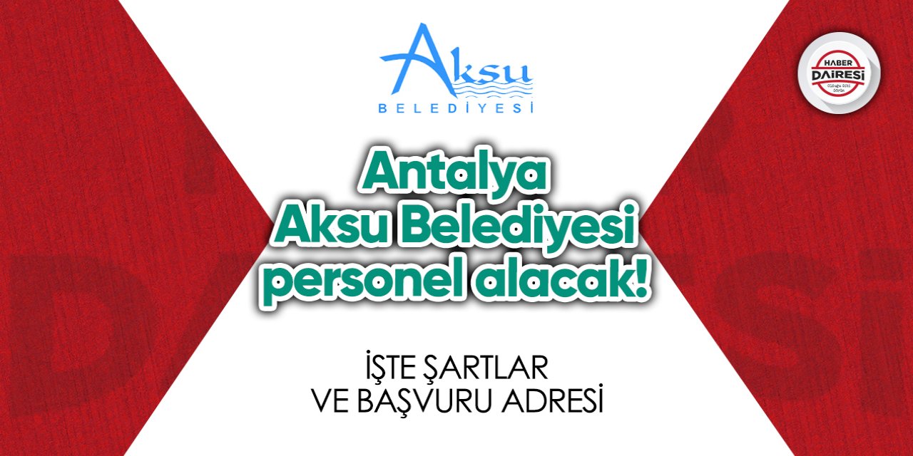 Antalya Aksu Belediyesi personel alacak! İşte şartlar