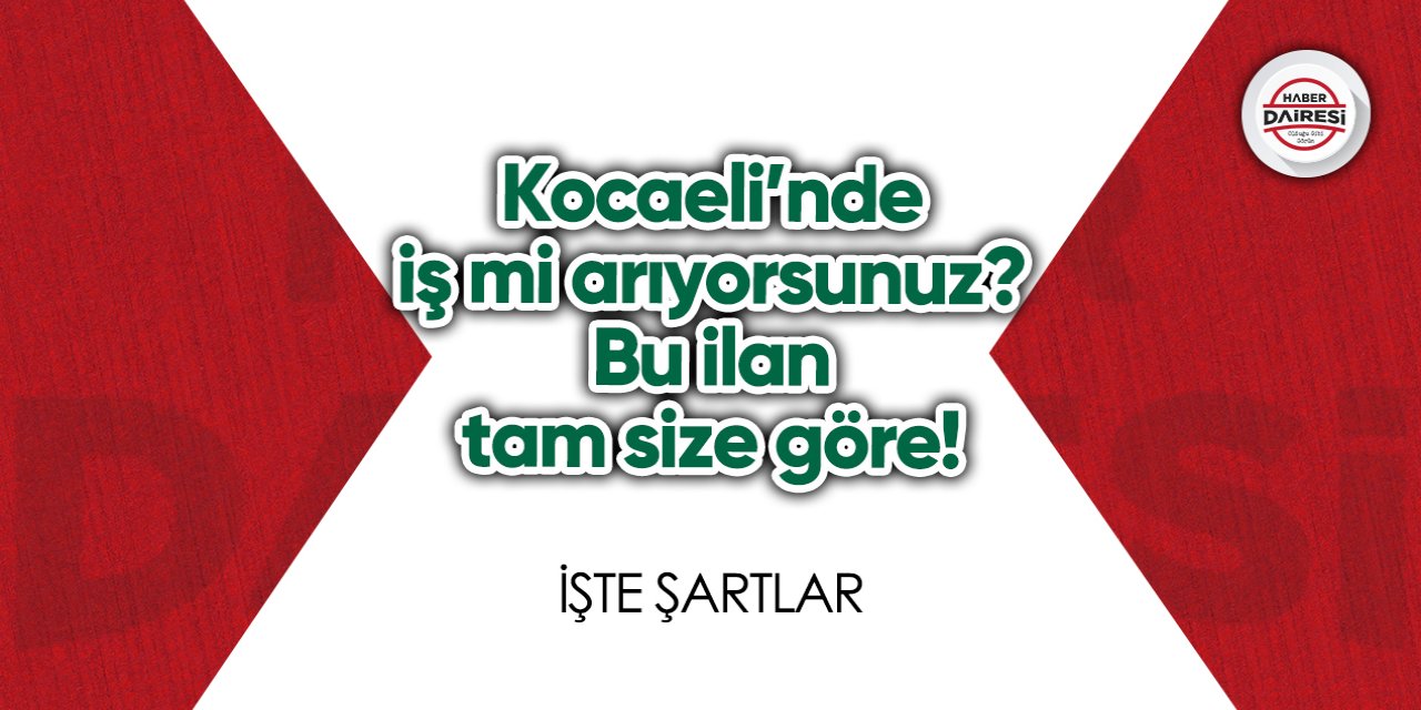 Kocaeli’nde iş mi arıyorsunuz? Bu ilan tam size göre!