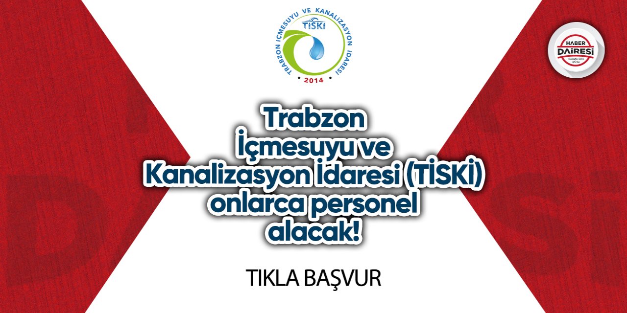 Trabzon İçmesuyu ve Kanalizasyon İdaresi (TİSKİ) personel alımı 2023 TIKLA BAŞVUR
