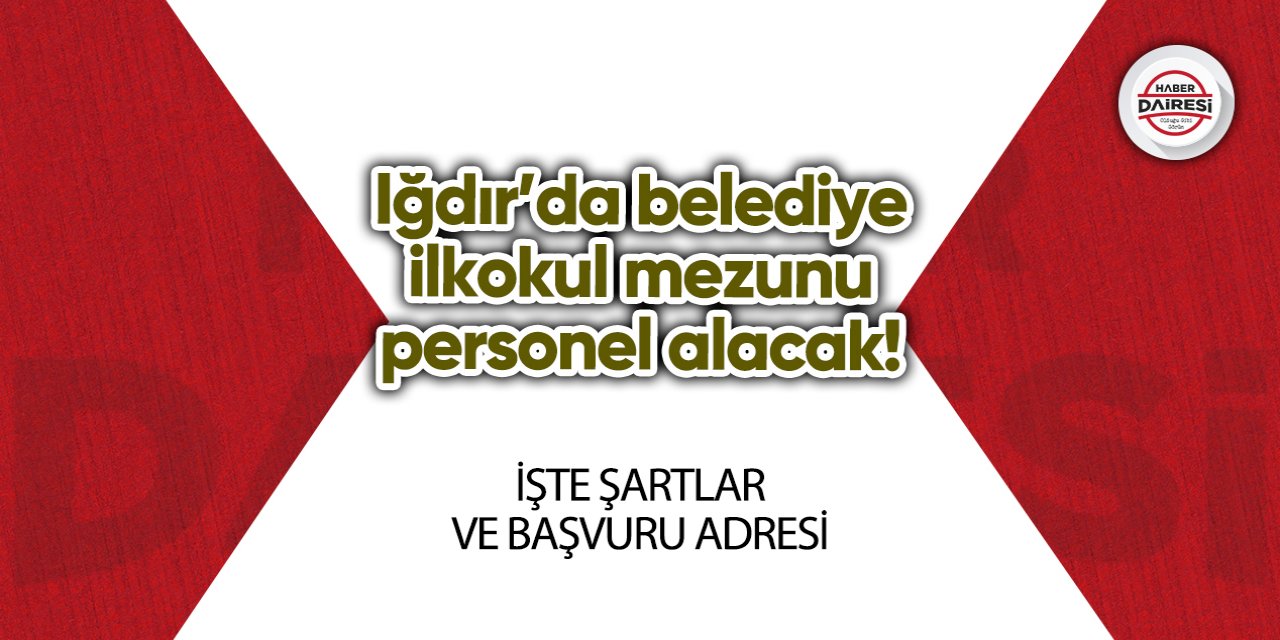 Iğdır’da belediye ilkokul mezunu personel alacak! İşte şartlar