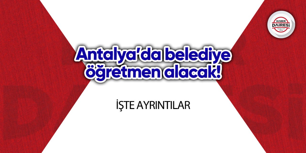 Antalya’da belediye öğretmen alacak! İşte şartlar