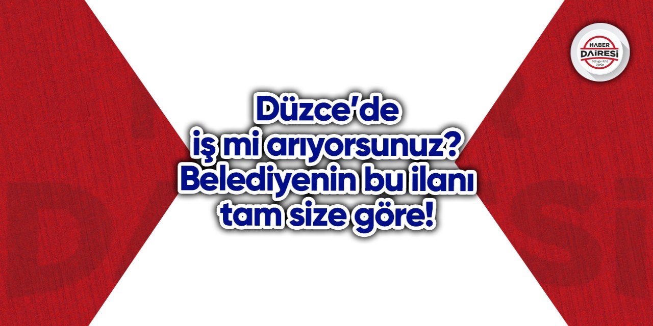 Düzce’de iş mi arıyorsunuz? Belediyenin bu ilanı tam size göre!