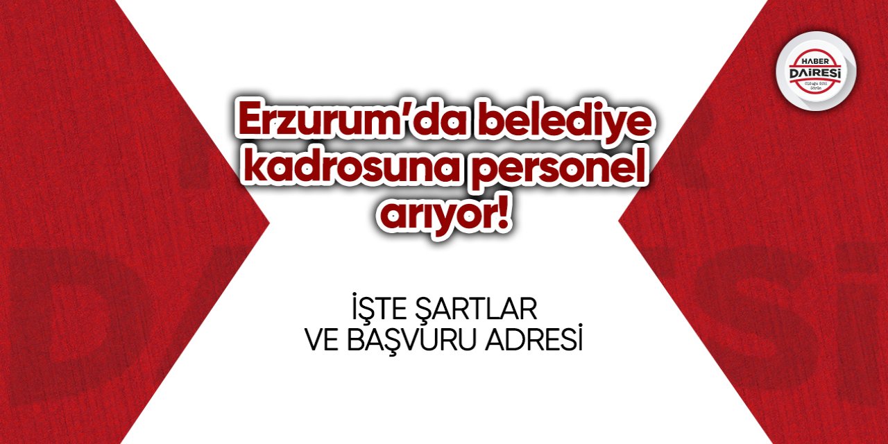 Erzurum’da belediye kadrosuna personel arıyor! İşte şartlar