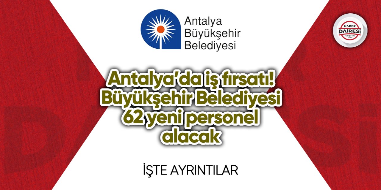 Antalya’da iş fırsatı! Büyükşehir Belediyesi 62 yeni personel alacak