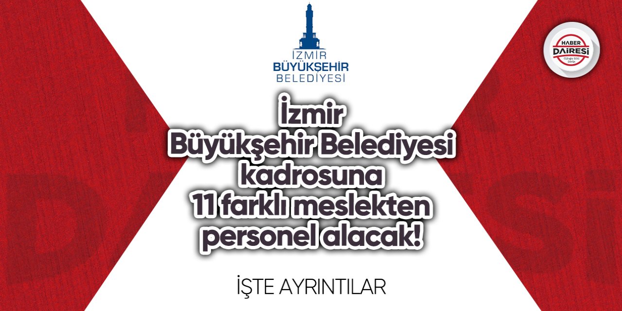 İzmir Büyükşehir Belediyesi kadrosuna 11 farklı meslekten personel alacak!