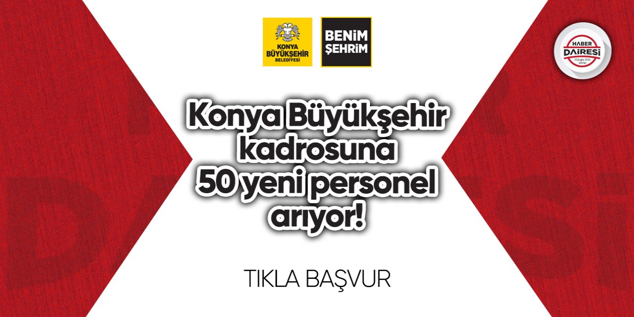 Konya Büyükşehir kadrosuna 50 yeni personel arıyor! Başvurular başladı