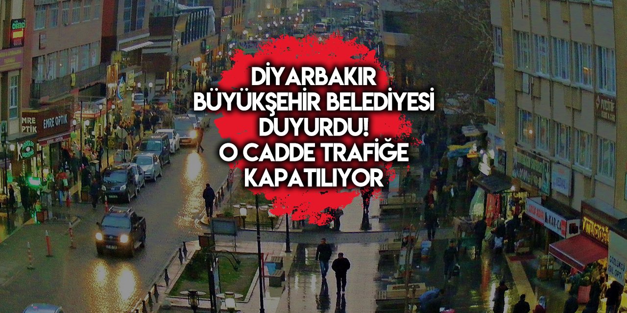Diyarbakır Büyükşehir Belediyesi duyurdu! O cadde trafiğe kapatılıyor