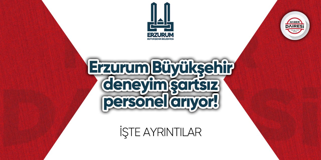 Erzurum Büyükşehir deneyim şartsız personel arıyor! Başvurular başladı