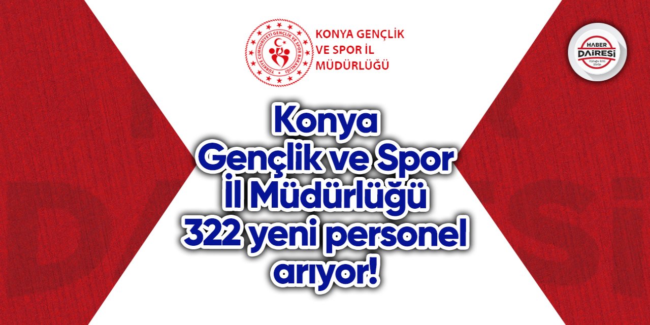 Konya Gençlik ve Spor İl Müdürlüğü 322 yeni personel arıyor! İşte ayrıntılar