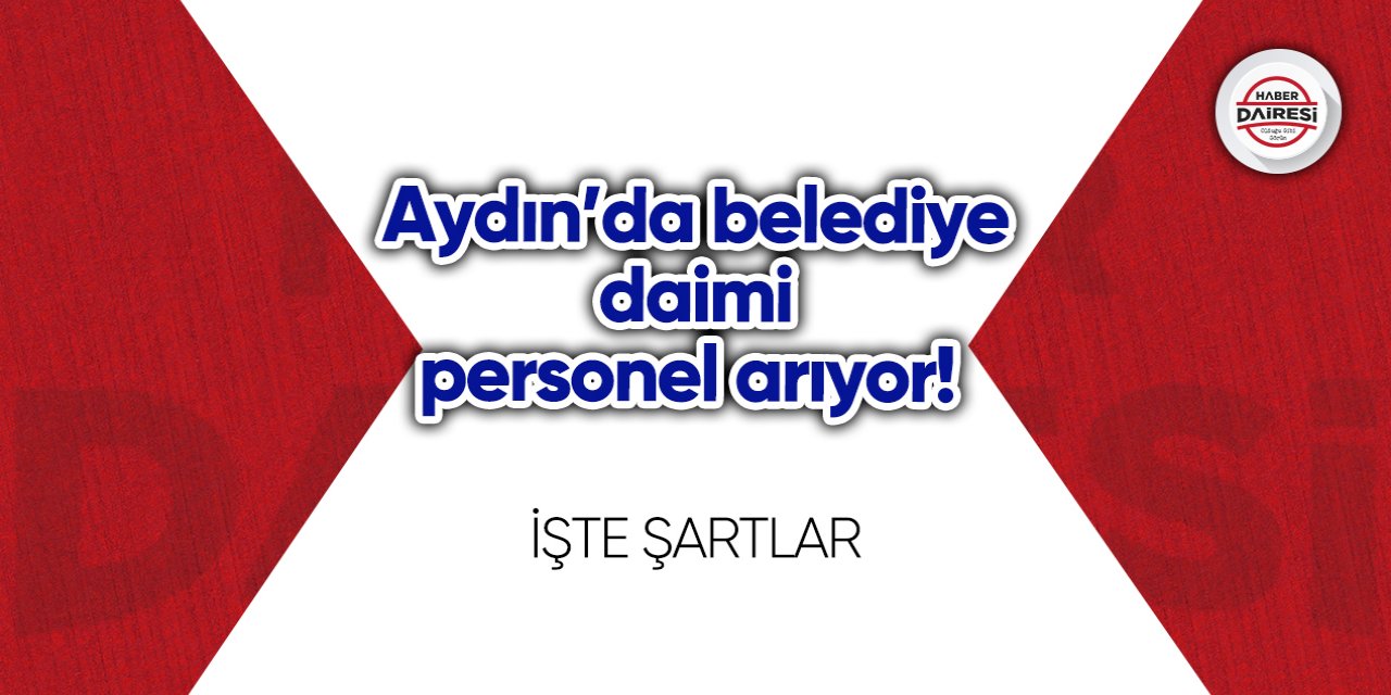 Aydın’da belediye daimi personel arıyor! Başvurular başladı